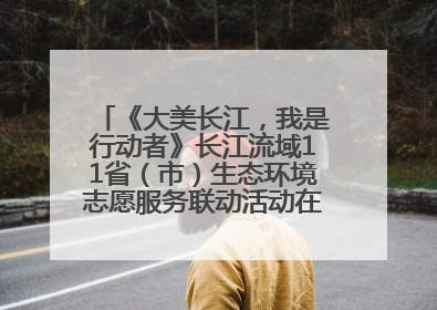 《大美长江，我是行动者》长江流域11省（市）生态环境志愿服务联动活动在江苏南通成功启动