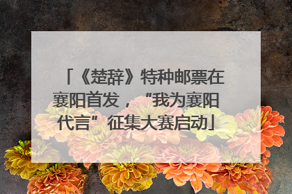 《楚辞》特种邮票在襄阳首发，“我为襄阳代言”征集大赛启动