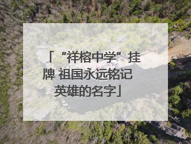 “祥榕中学”挂牌 祖国永远铭记英雄的名字