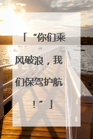 “你们乘风破浪，我们保驾护航！”