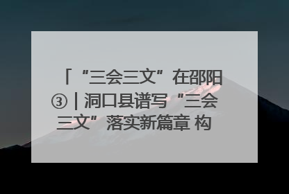 “三会三文”在邵阳③｜洞口县谱写“三会三文”落实新篇章 构建协同联动大格局