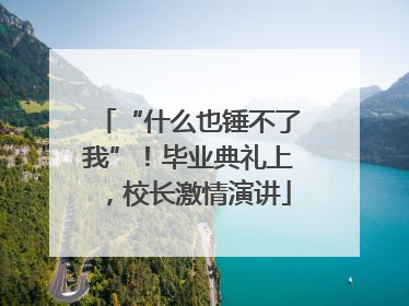 “什么也锤不了我”！毕业典礼上，校长激情演讲