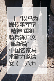 “以马为媒传承军垦精神 重组骑兵连启文旅新篇” 中国名家马术耐力邀请赛（一八五团站）暨重启骑兵连活动正式启动
