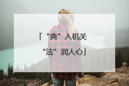 “典”入机关 “法”润人心