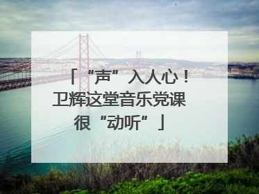 “声”入人心！卫辉这堂音乐党课很“动听”