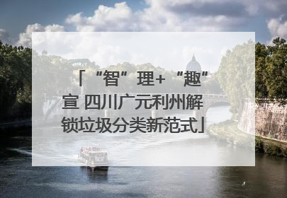 “智”理+“趣”宣 四川广元利州解锁垃圾分类新范式