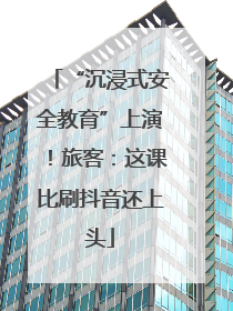 “沉浸式安全教育”上演！旅客：这课比刷抖音还上头