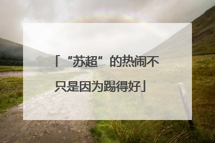 “苏超”的热闹不只是因为踢得好