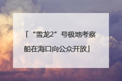 “雪龙2”号极地考察船在海口向公众开放