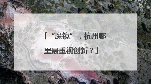 “魔镜”，杭州哪里最重视创新？