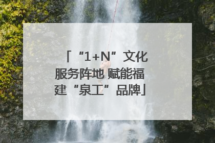 “1+N”文化服务阵地 赋能福建“泉工”品牌