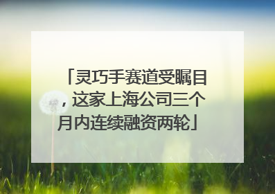 灵巧手赛道受瞩目，这家上海公司三个月内连续融资两轮