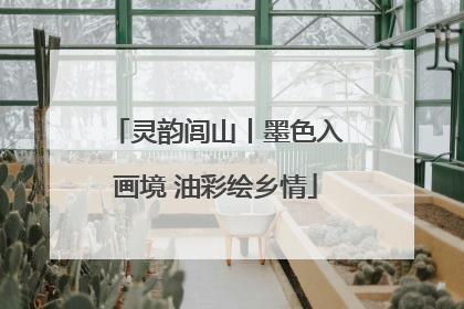 灵韵闾山丨墨色入画境 油彩绘乡情