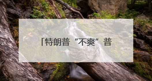 特朗普“不爽”普京、猛批泽连斯基