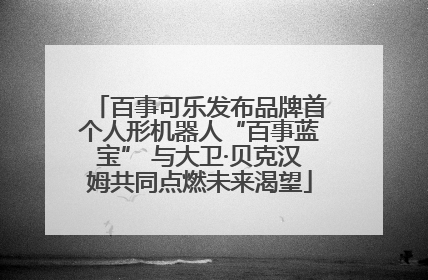 百事可乐发布品牌首个人形机器人“百事蓝宝” 与大卫·贝克汉姆共同点燃未来渴望