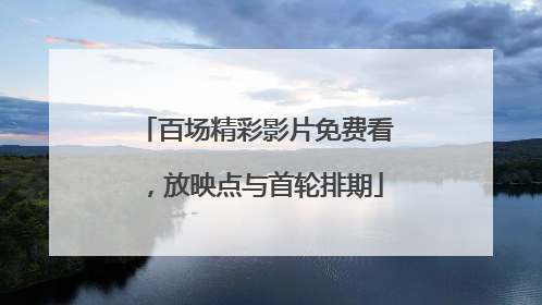 百场精彩影片免费看，放映点与首轮排期
