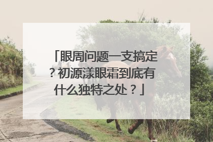 眼周问题一支搞定？初源漾眼霜到底有什么独特之处？