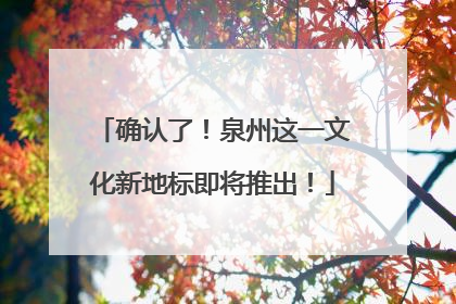 确认了！泉州这一文化新地标即将推出！