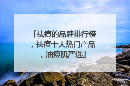 祛痘的品牌排行榜，祛痘十大热门产品，油痘肌严选