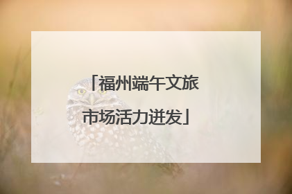 福州端午文旅市场活力迸发