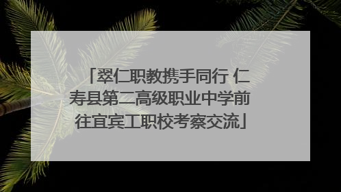 翠仁职教携手同行 仁寿县第二高级职业中学前往宜宾工职校考察交流