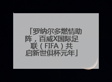 罗纳尔多燃情助阵，百威X国际足联（FIFA）共启新世俱杯元年