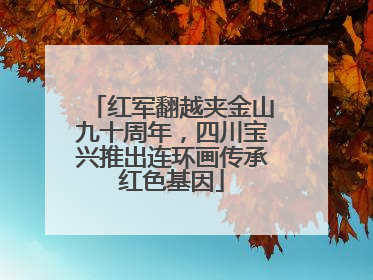 红军翻越夹金山九十周年，四川宝兴推出连环画传承红色基因