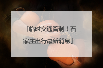 临时交通管制！石家庄出行最新消息