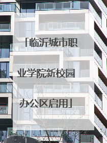 临沂城市职业学院新校园办公区启用