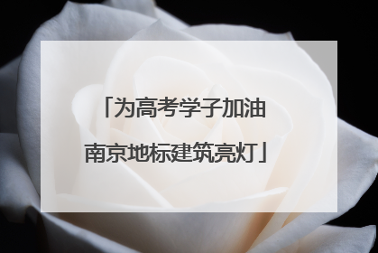 为高考学子加油 南京地标建筑亮灯