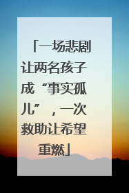 一场悲剧让两名孩子成“事实孤儿”，一次救助让希望重燃
