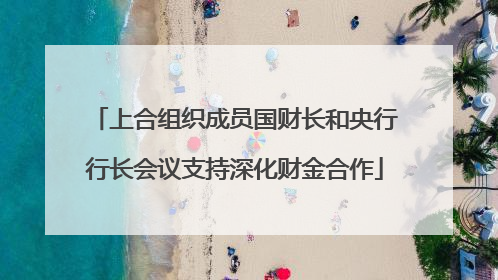 上合组织成员国财长和央行行长会议支持深化财金合作
