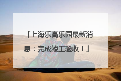 上海乐高乐园最新消息：完成竣工验收！