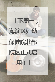 下周一，海淀区妇幼保健院北部院区正式启用！