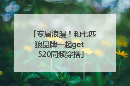 专属浪漫！和七匹狼品牌一起get 520同频穿搭