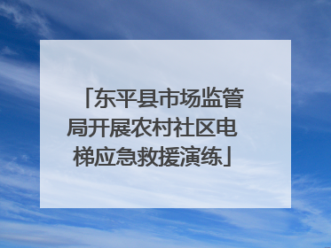 东平县市场监管局开展农村社区电梯应急救援演练