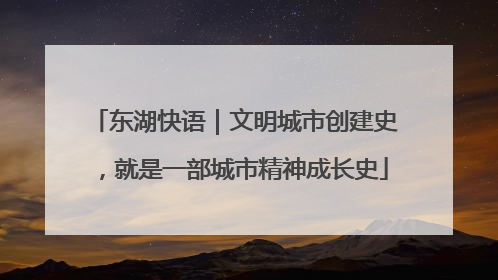 东湖快语｜文明城市创建史，就是一部城市精神成长史