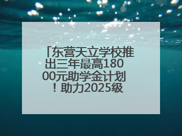 东营天立学校推出三年最高18000元助学金计划！助力2025级新生扬帆起航