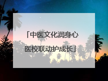 中医文化润身心 医校联动护成长
