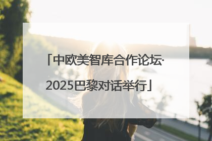 中欧美智库合作论坛·2025巴黎对话举行