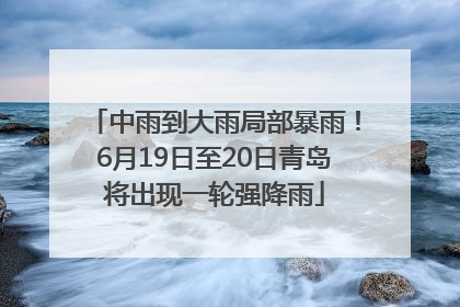 中雨到大雨局部暴雨！6月19日至20日青岛将出现一轮强降雨