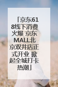 京东618线下消费火爆 京东MALL北京双井店正式开业 掀起全城打卡热潮