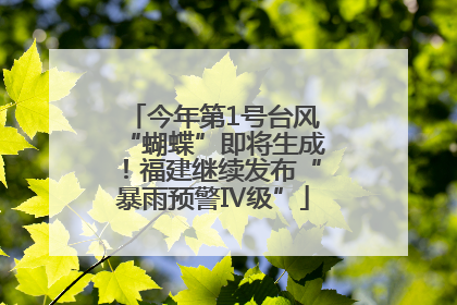 今年第1号台风“蝴蝶”即将生成！福建继续发布“暴雨预警Ⅳ级”