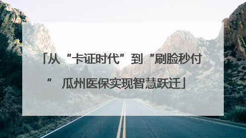 从“卡证时代”到“刷脸秒付” 瓜州医保实现智慧跃迁