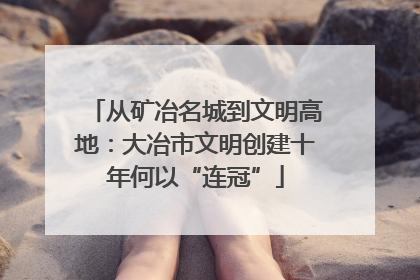 从矿冶名城到文明高地：大冶市文明创建十年何以“连冠”