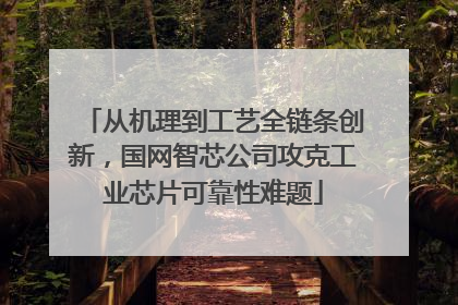 从机理到工艺全链条创新，国网智芯公司攻克工业芯片可靠性难题
