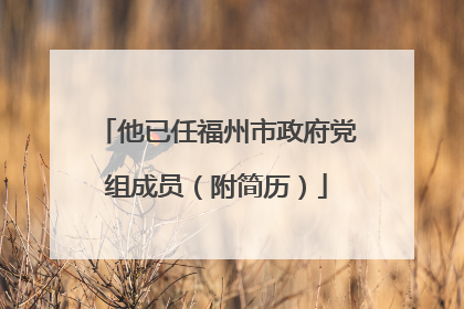 他已任福州市政府党组成员（附简历）