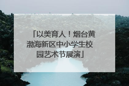 以美育人！烟台黄渤海新区中小学生校园艺术节展演