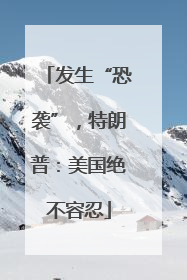发生“恐袭”，特朗普：美国绝不容忍
