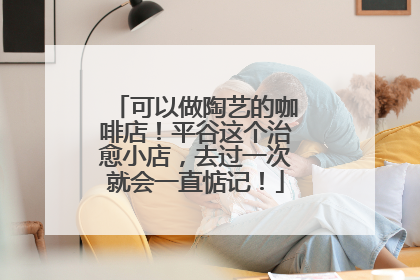 可以做陶艺的咖啡店！平谷这个治愈小店，去过一次就会一直惦记！